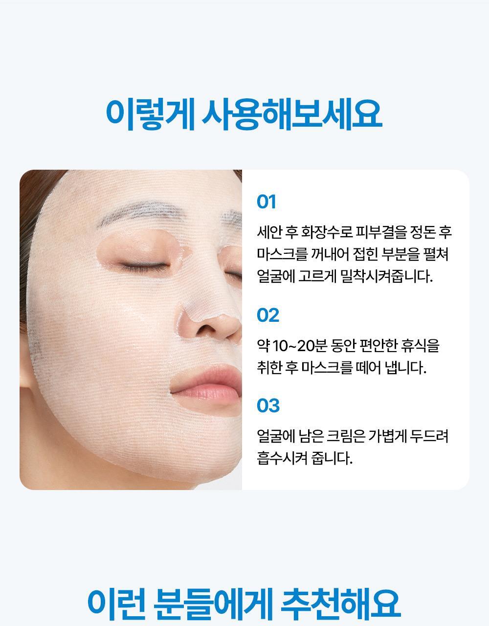 Try using it like this. After washing your face, smooth out your skin texture with toner and apply the mask evenly to your face. After 10 to 20 minutes, remove the mask and gently pat any remaining cream on your face to help it absorb.