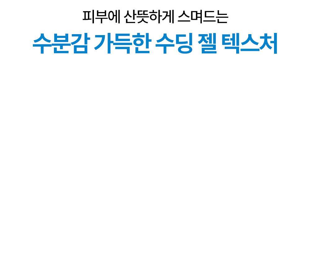 POINT 01.빈틈없이 수분을 채우는 7종 히알루론산. 피부에 산뜻하게 스며드는 수분감 가득한 수딩 젤 텍스처